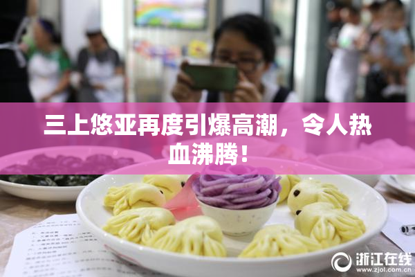 三上悠亚再度引爆高潮，令人热血沸腾！