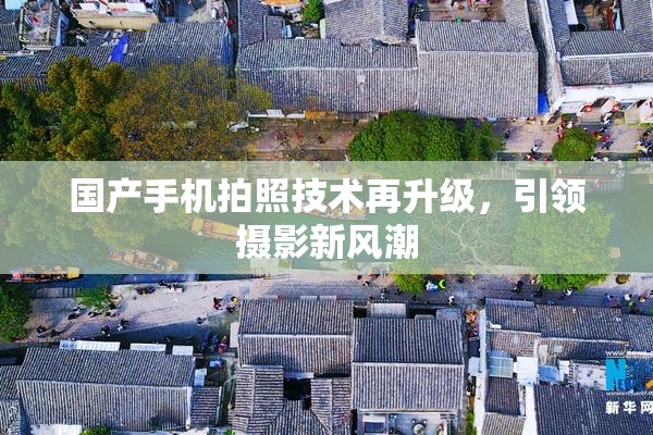 国产手机拍照技术再升级，引领摄影新风潮