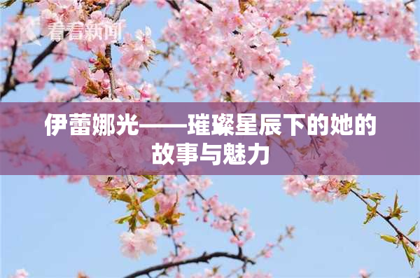伊蕾娜光——璀璨星辰下的她的故事与魅力