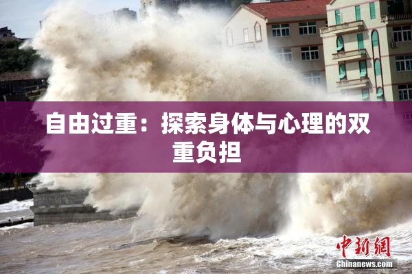 自由过重：探索身体与心理的双重负担