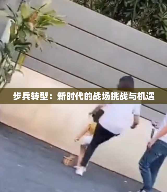 步兵转型：新时代的战场挑战与机遇