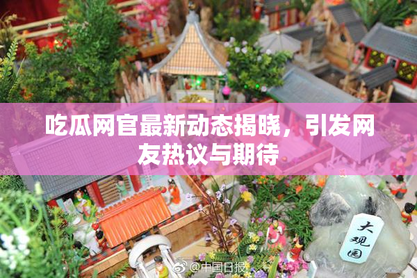 吃瓜网官最新动态揭晓，引发网友热议与期待