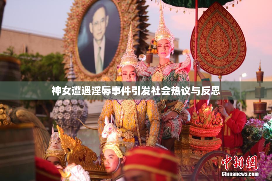 神女遭遇淫辱事件引发社会热议与反思
