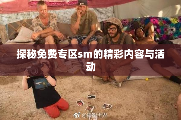 探秘免费专区sm的精彩内容与活动