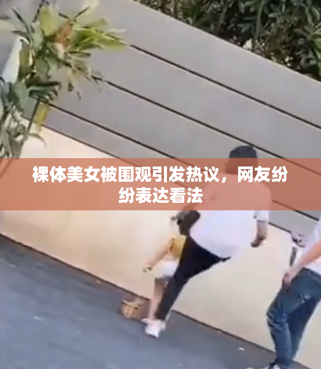裸体美女被围观引发热议，网友纷纷表达看法