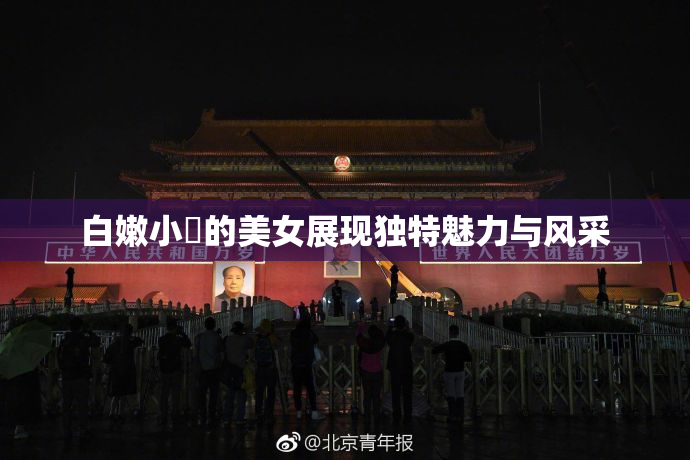 白嫩小泬的美女展现独特魅力与风采