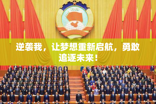 逆袭我，让梦想重新启航，勇敢追逐未来！