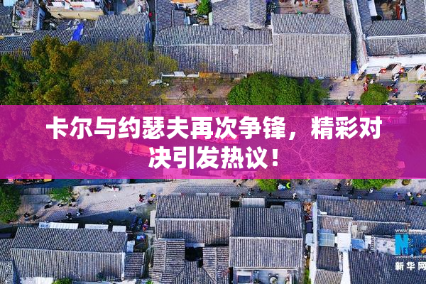 卡尔与约瑟夫再次争锋，精彩对决引发热议！