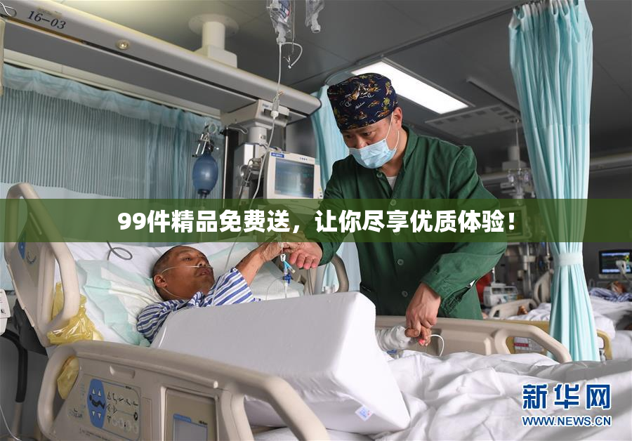 99件精品免费送，让你尽享优质体验！