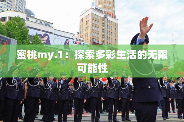 蜜桃my.1：探索多彩生活的无限可能性