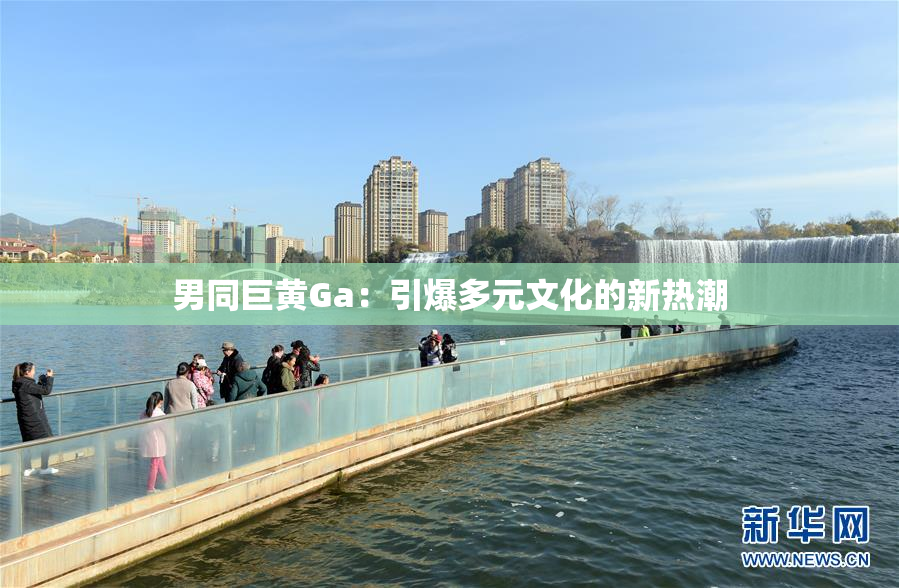 男同巨黄Ga：引爆多元文化的新热潮