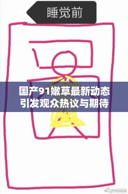 国产91嫩草最新动态引发观众热议与期待
