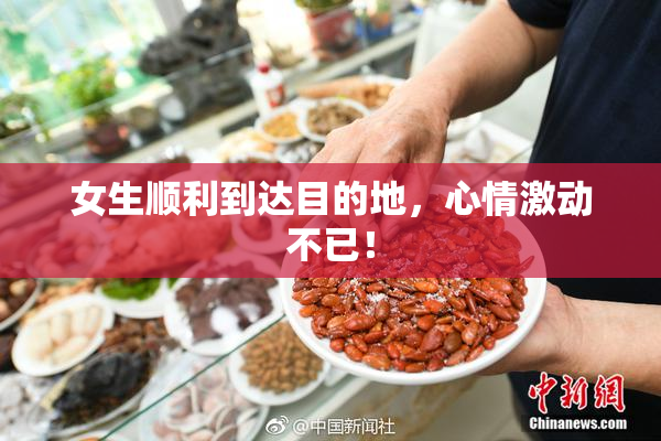女生顺利到达目的地，心情激动不已！