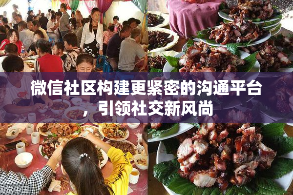 微信社区构建更紧密的沟通平台，引领社交新风尚