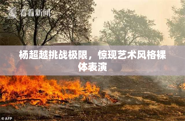 杨超越挑战极限，惊现艺术风格裸体表演