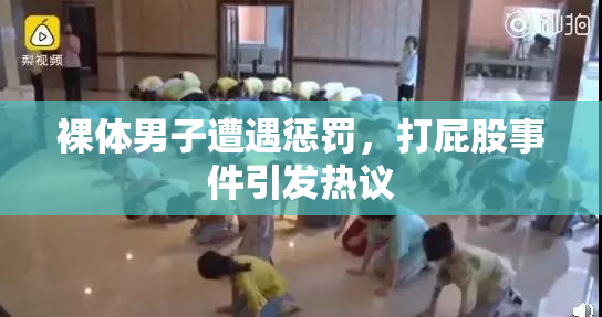 裸体男子遭遇惩罚，打屁股事件引发热议