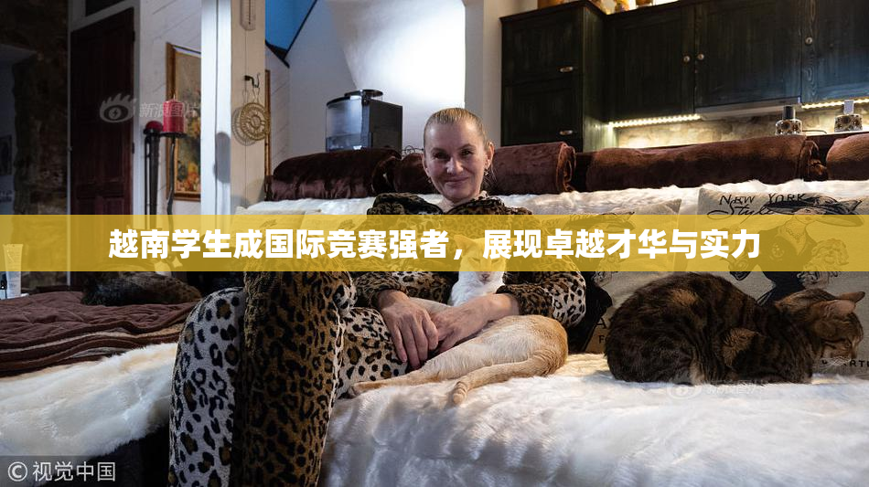 越南学生成国际竞赛强者，展现卓越才华与实力