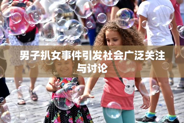 男子扒女事件引发社会广泛关注与讨论