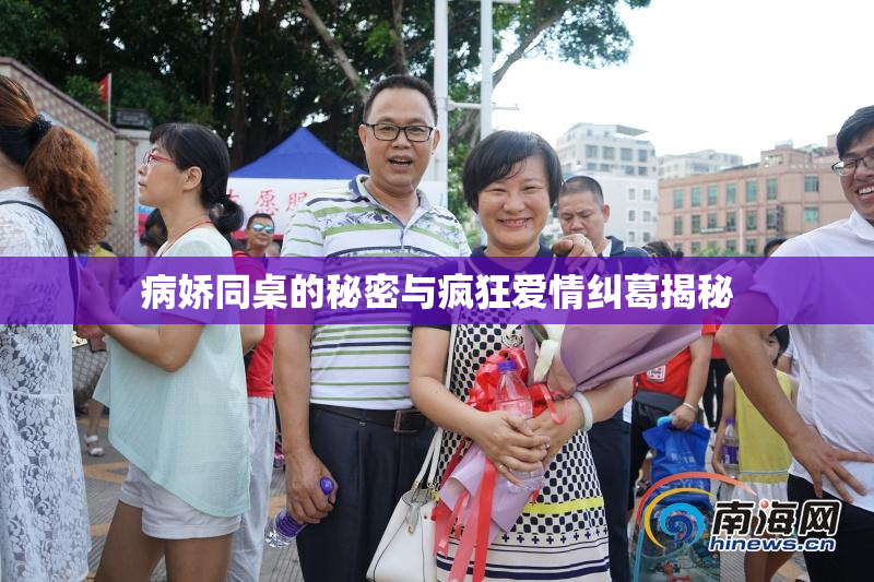 病娇同桌的秘密与疯狂爱情纠葛揭秘