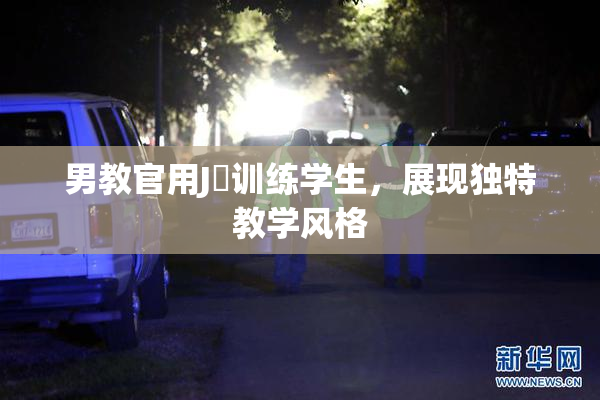 男教官用J亅训练学生，展现独特教学风格