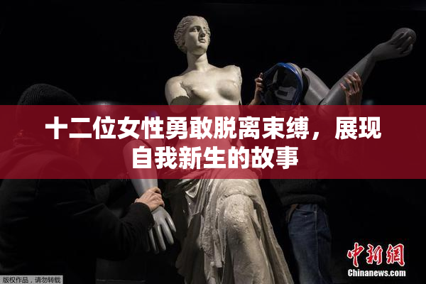 十二位女性勇敢脱离束缚，展现自我新生的故事