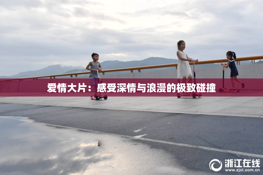爱情大片：感受深情与浪漫的极致碰撞