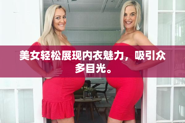 美女轻松展现内衣魅力，吸引众多目光。