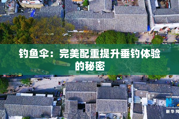 钓鱼伞：完美配重提升垂钓体验的秘密