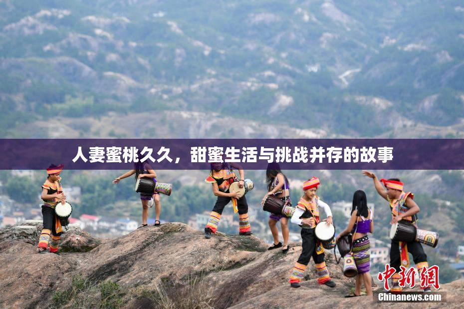 人妻蜜桃久久，甜蜜生活与挑战并存的故事