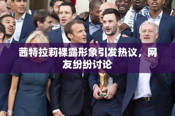 茜特拉莉裸露形象引发热议，网友纷纷讨论