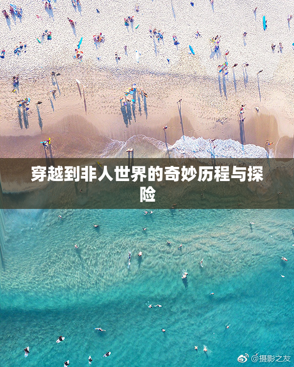 穿越到非人世界的奇妙历程与探险