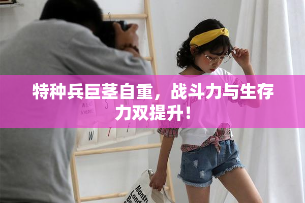 特种兵巨茎自重，战斗力与生存力双提升！