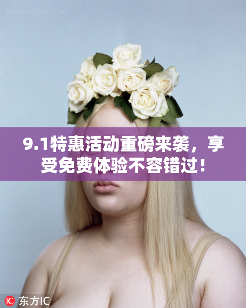 9.1特惠活动重磅来袭，享受免费体验不容错过！
