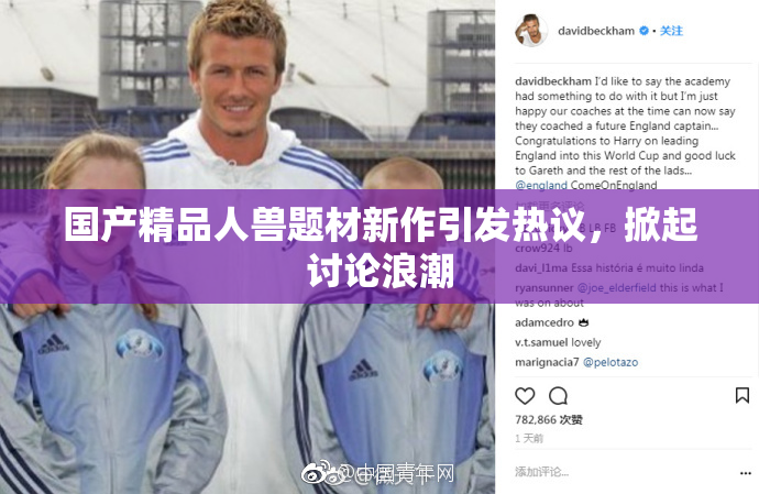 国产精品人兽题材新作引发热议，掀起讨论浪潮