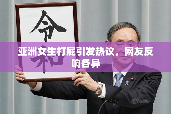 亚洲女生打屁引发热议，网友反响各异