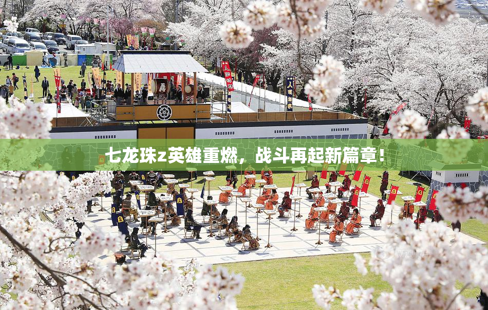 七龙珠z英雄重燃，战斗再起新篇章！