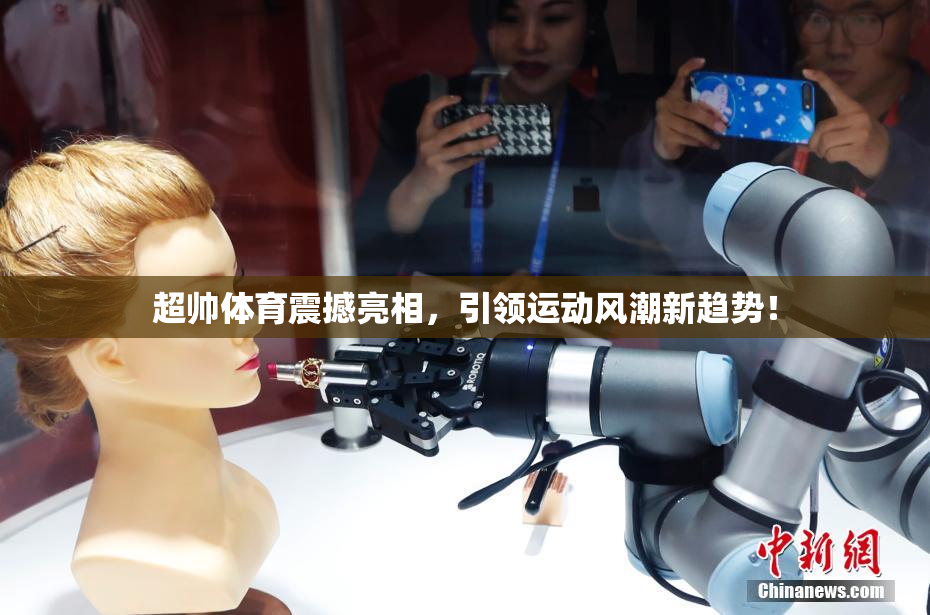超帅体育震撼亮相，引领运动风潮新趋势！