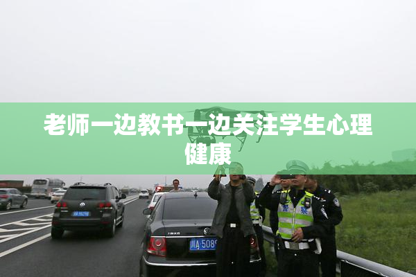 老师一边教书一边关注学生心理健康