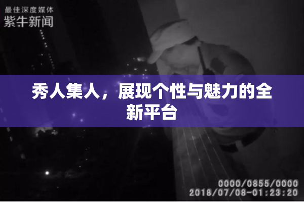 秀人集人，展现个性与魅力的全新平台