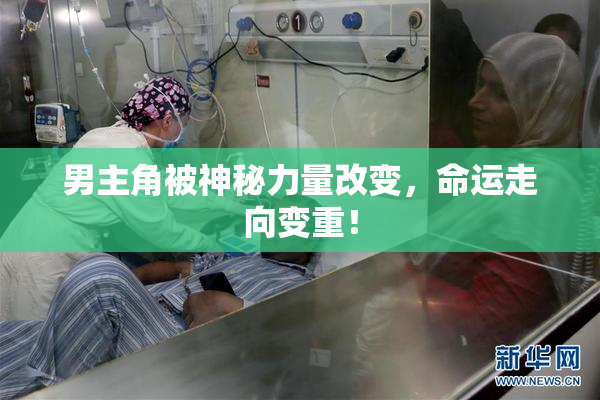 男主角被神秘力量改变，命运走向变重！