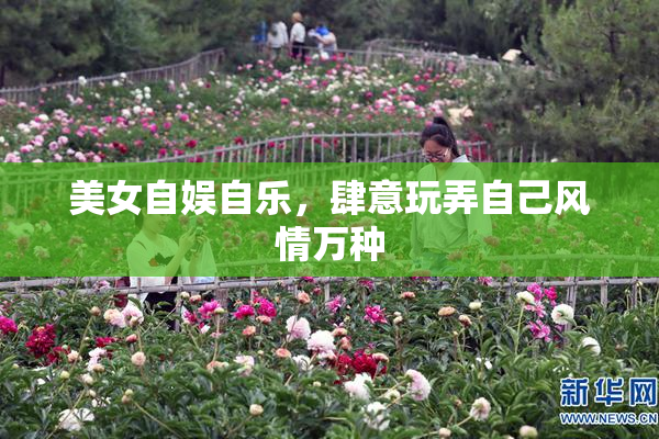 美女自娱自乐，肆意玩弄自己风情万种