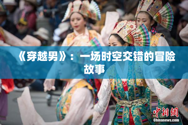 《穿越男》：一场时空交错的冒险故事