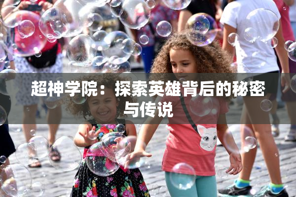 超神学院：探索英雄背后的秘密与传说