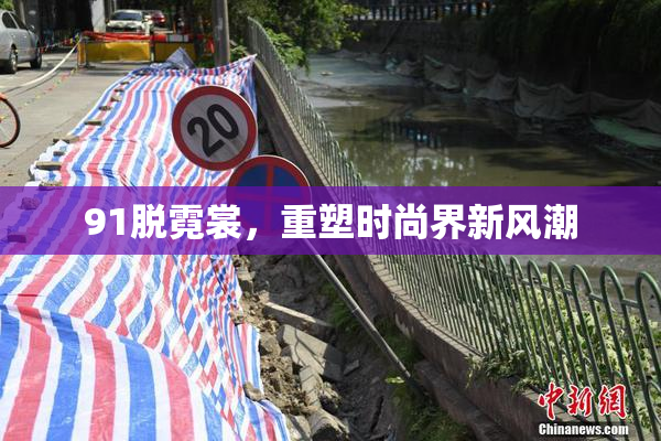 91脱霓裳，重塑时尚界新风潮