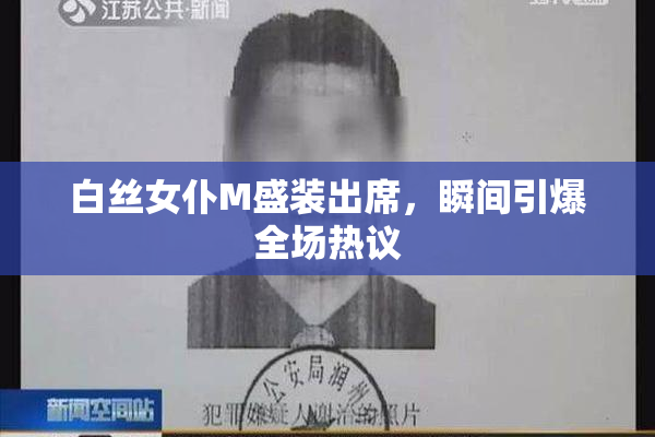 白丝女仆M盛装出席，瞬间引爆全场热议