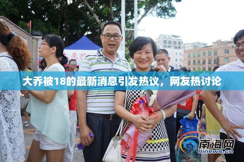 大乔被18的最新消息引发热议，网友热讨论