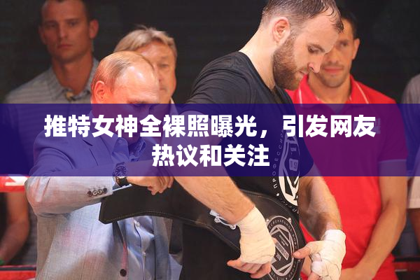推特女神全裸照曝光，引发网友热议和关注
