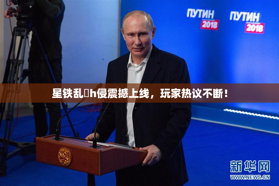 星铁乱婬h侵震撼上线，玩家热议不断！