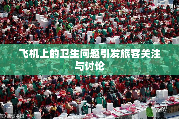 飞机上的卫生问题引发旅客关注与讨论