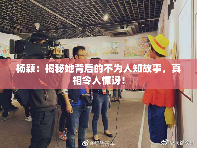 杨颖：揭秘她背后的不为人知故事，真相令人惊讶！